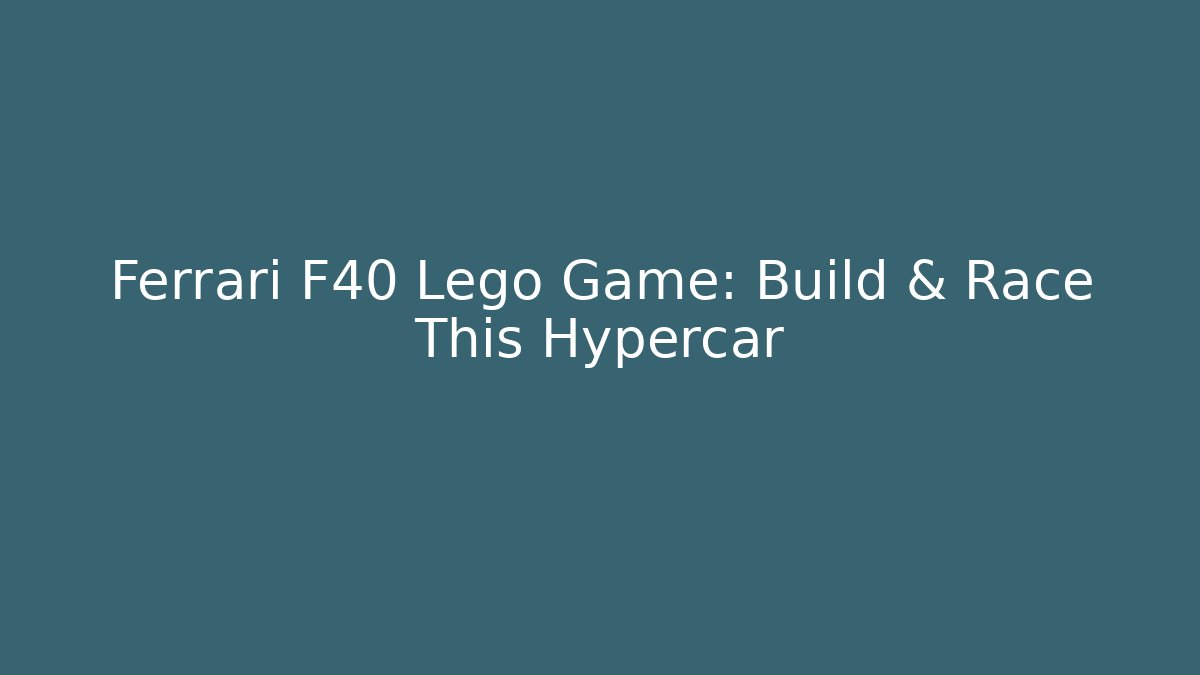 Ferrari F40 Lego Game: Build & Race This Hypercar