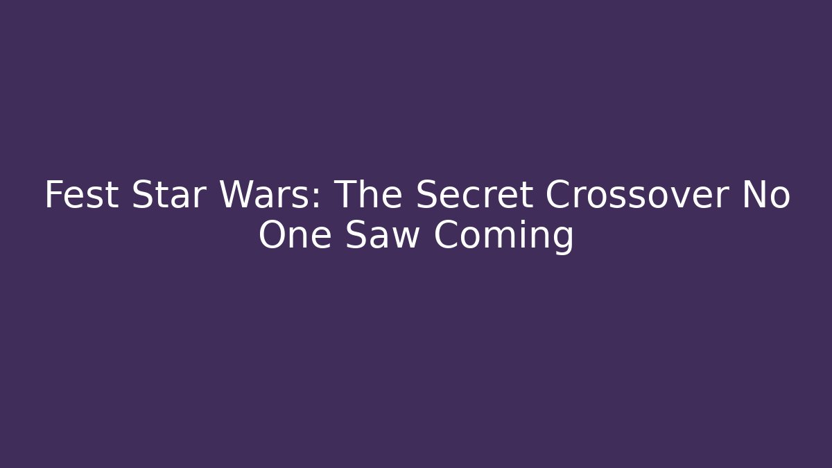 Fest Star Wars: The Secret Crossover No One Saw Coming