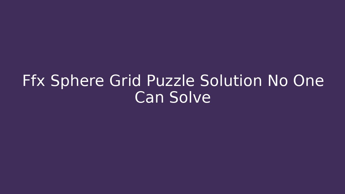 Ffx Sphere Grid Puzzle Solution No One Can Solve