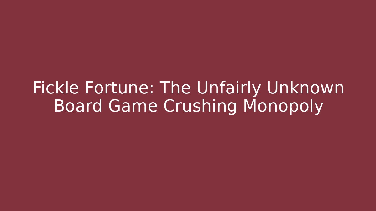 Fickle Fortune: The Unfairly Unknown Board Game Crushing Monopoly