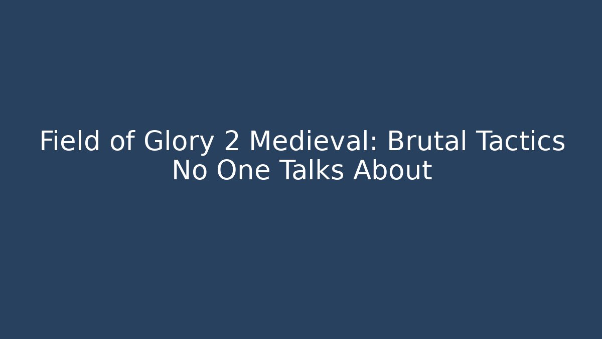 Field of Glory 2 Medieval: Brutal Tactics No One Talks About