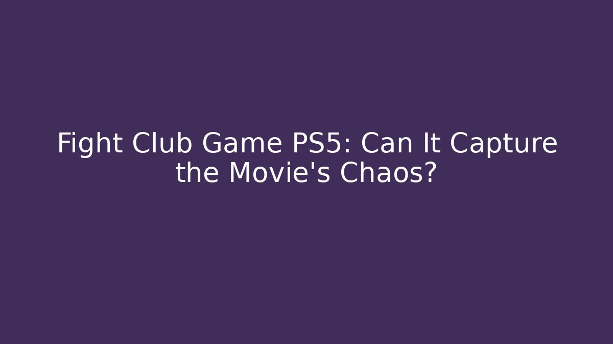 Fight Club Game PS5: Can It Capture the Movie's Chaos?