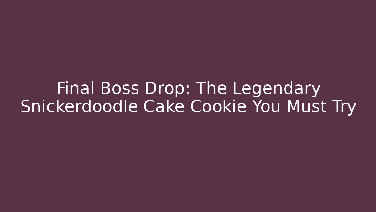 Final Boss Drop: The Legendary Snickerdoodle Cake Cookie You Must Try