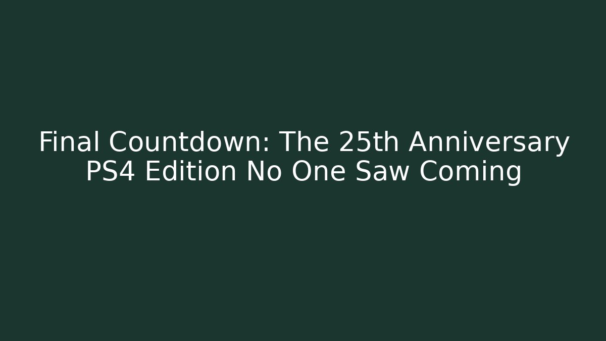Final Countdown: The 25th Anniversary PS4 Edition No One Saw Coming