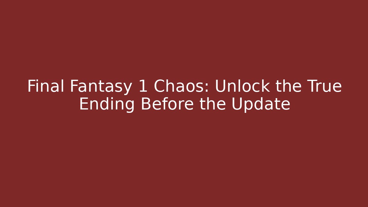 Final Fantasy 1 Chaos: Unlock the True Ending Before the Update