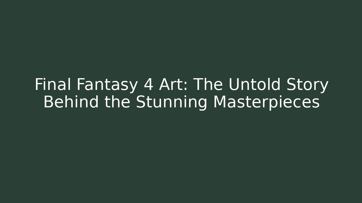 Final Fantasy 4 Art: The Untold Story Behind the Stunning Masterpieces