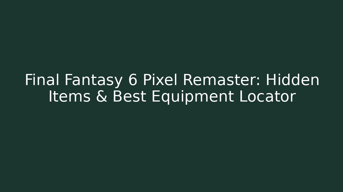 Final Fantasy 6 Pixel Remaster: Hidden Items & Best Equipment Locator