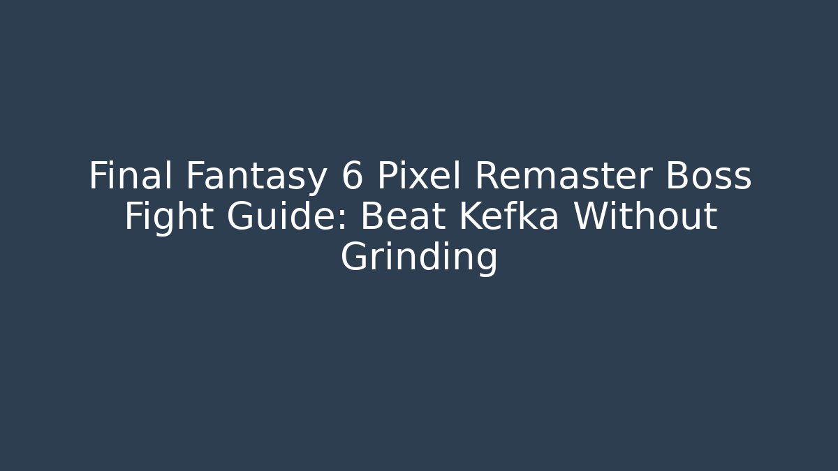 Final Fantasy 6 Pixel Remaster Boss Fight Guide: Beat Kefka Without Grinding