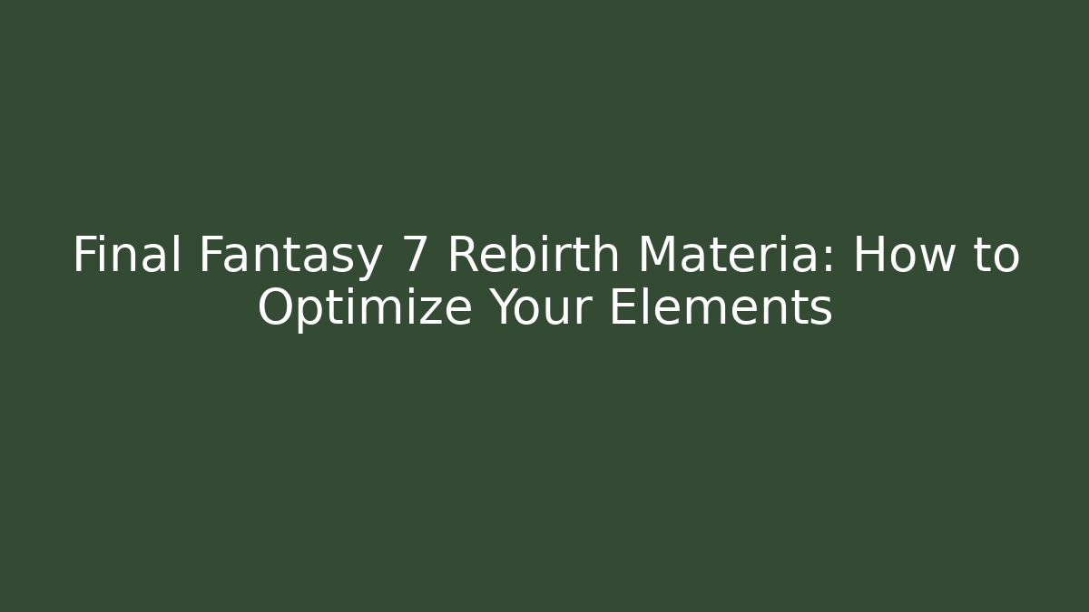 Final Fantasy 7 Rebirth Materia: How to Optimize Your Elements - The Family Holidays