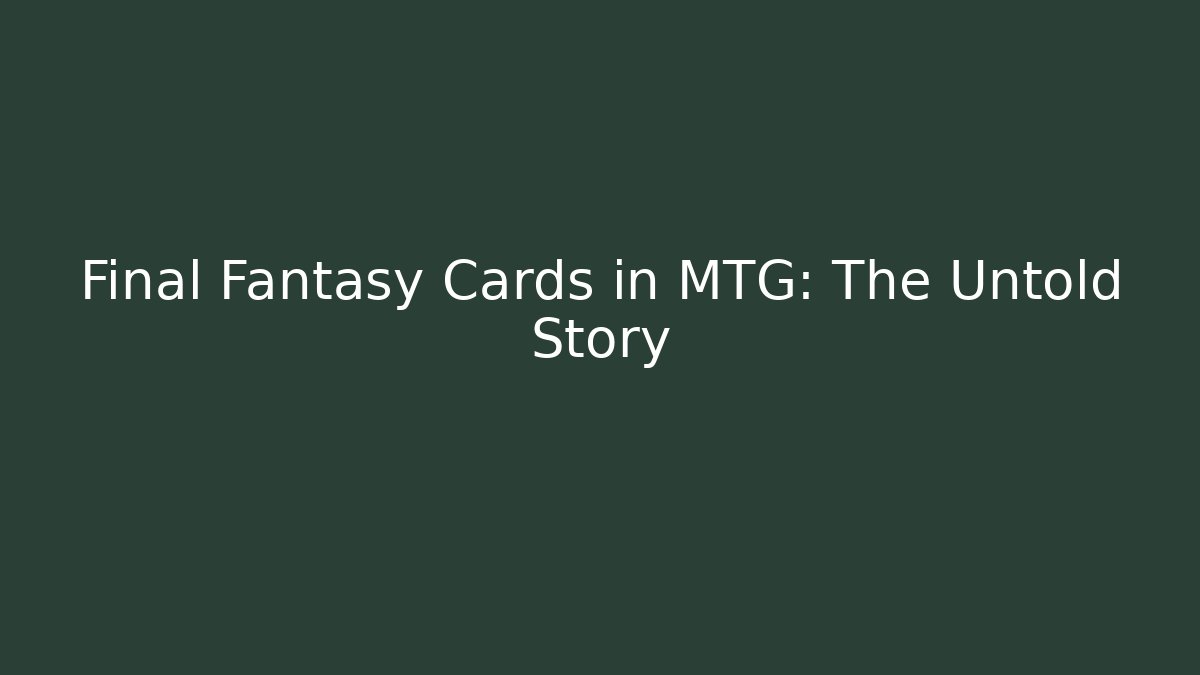Final Fantasy Cards in MTG: The Untold Story