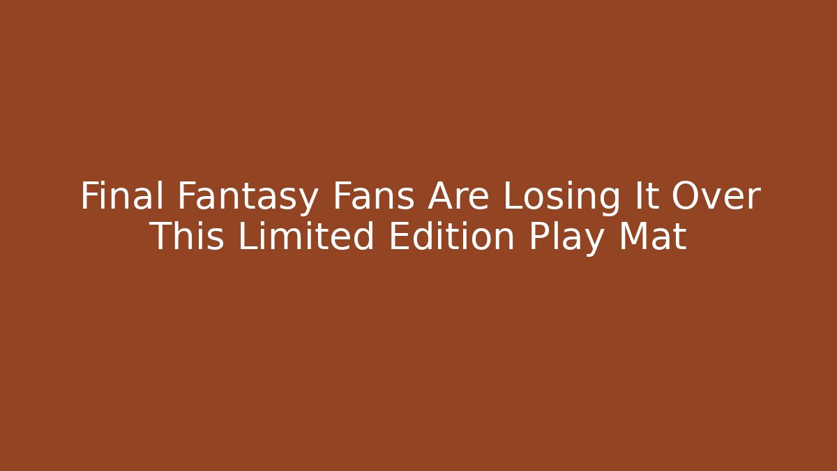 Final Fantasy Fans Are Losing It Over This Limited Edition Play Mat