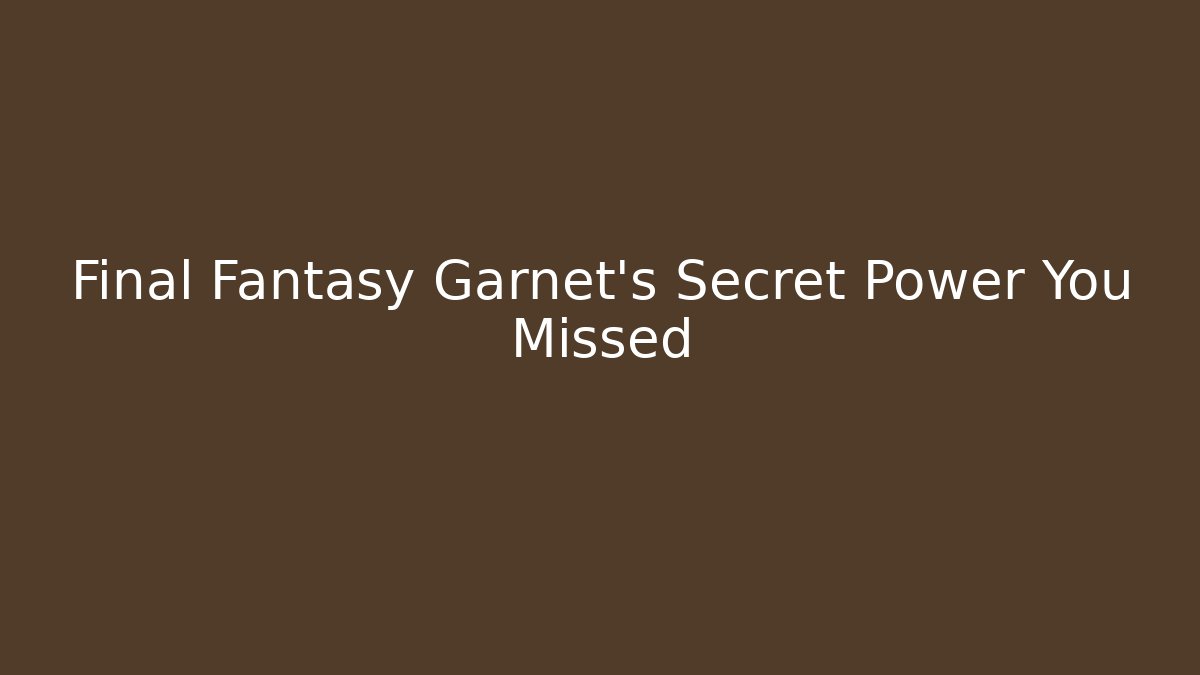 Final Fantasy Garnet's Secret Power You Missed