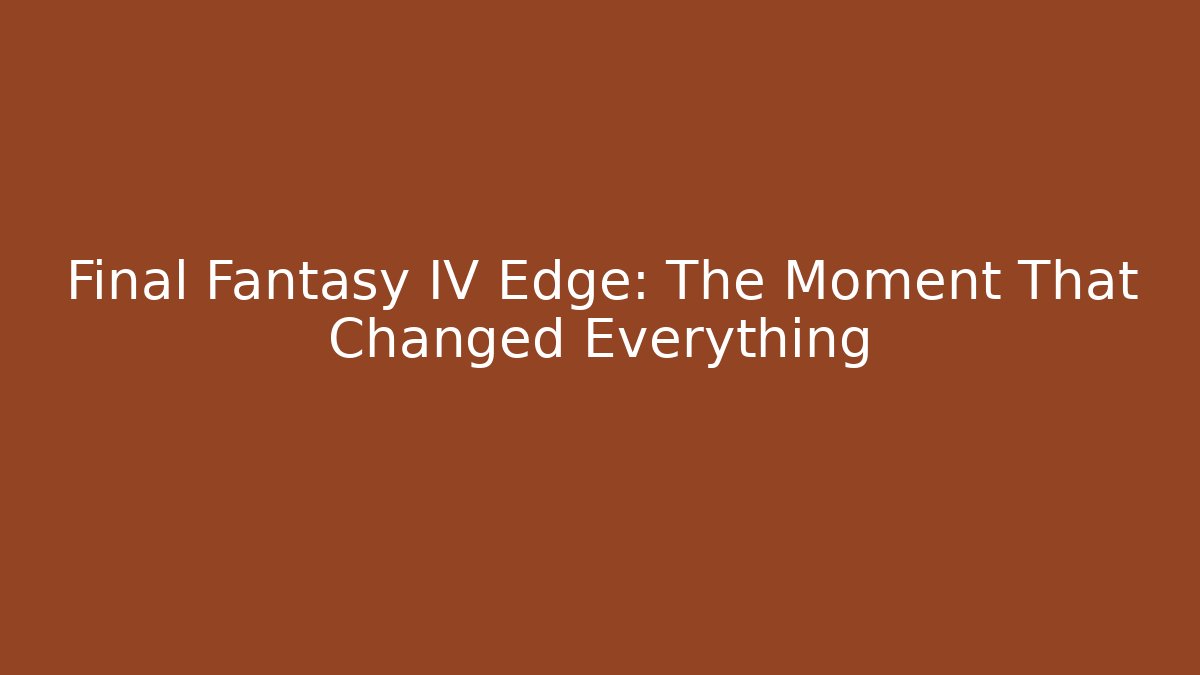 Final Fantasy IV Edge: The Moment That Changed Everything