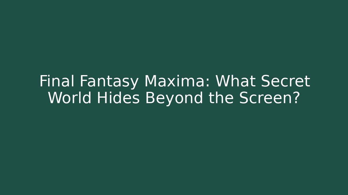 Final Fantasy Maxima: What Secret World Hides Beyond the Screen?