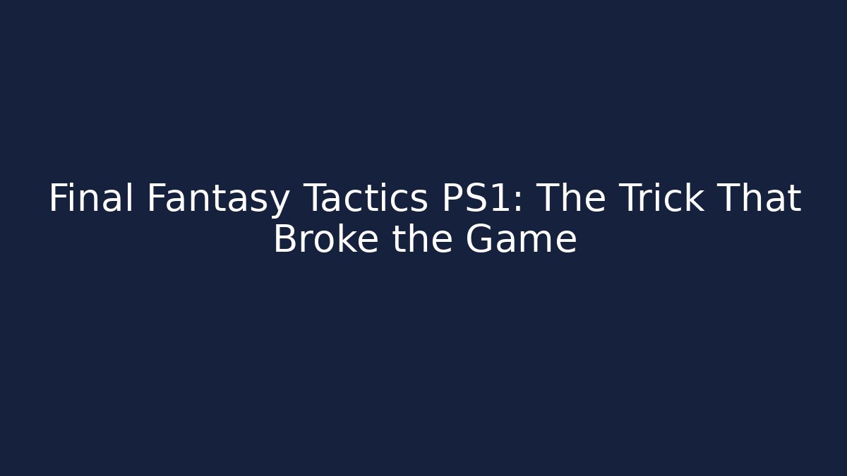 Final Fantasy Tactics PS1: The Trick That Broke the Game