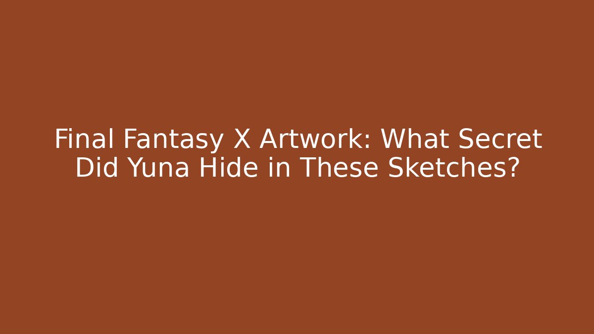 Final Fantasy X Artwork: What Secret Did Yuna Hide in These Sketches?