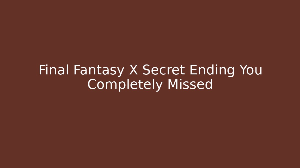 Final Fantasy X Secret Ending You Completely Missed