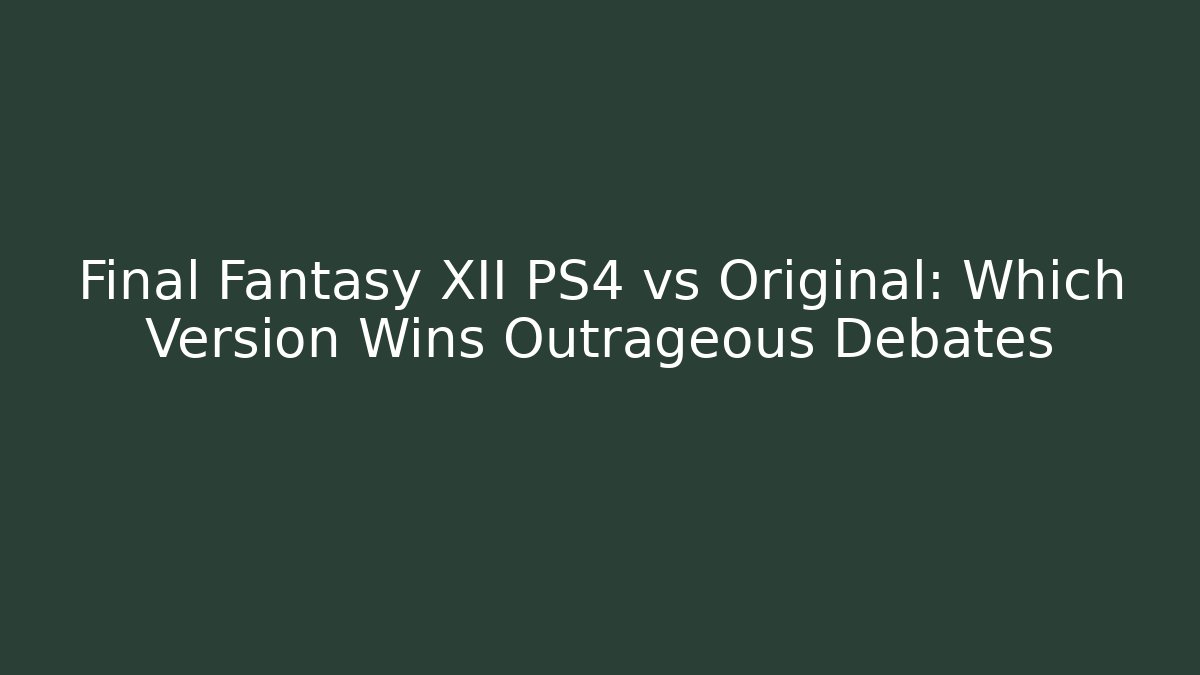 Final Fantasy XII PS4 vs Original: Which Version Wins Outrageous Debates