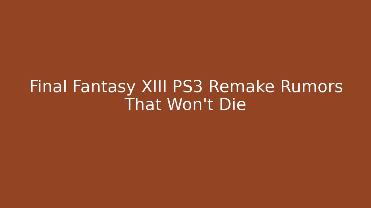 Final Fantasy XIII PS3 Remake Rumors That Won't Die