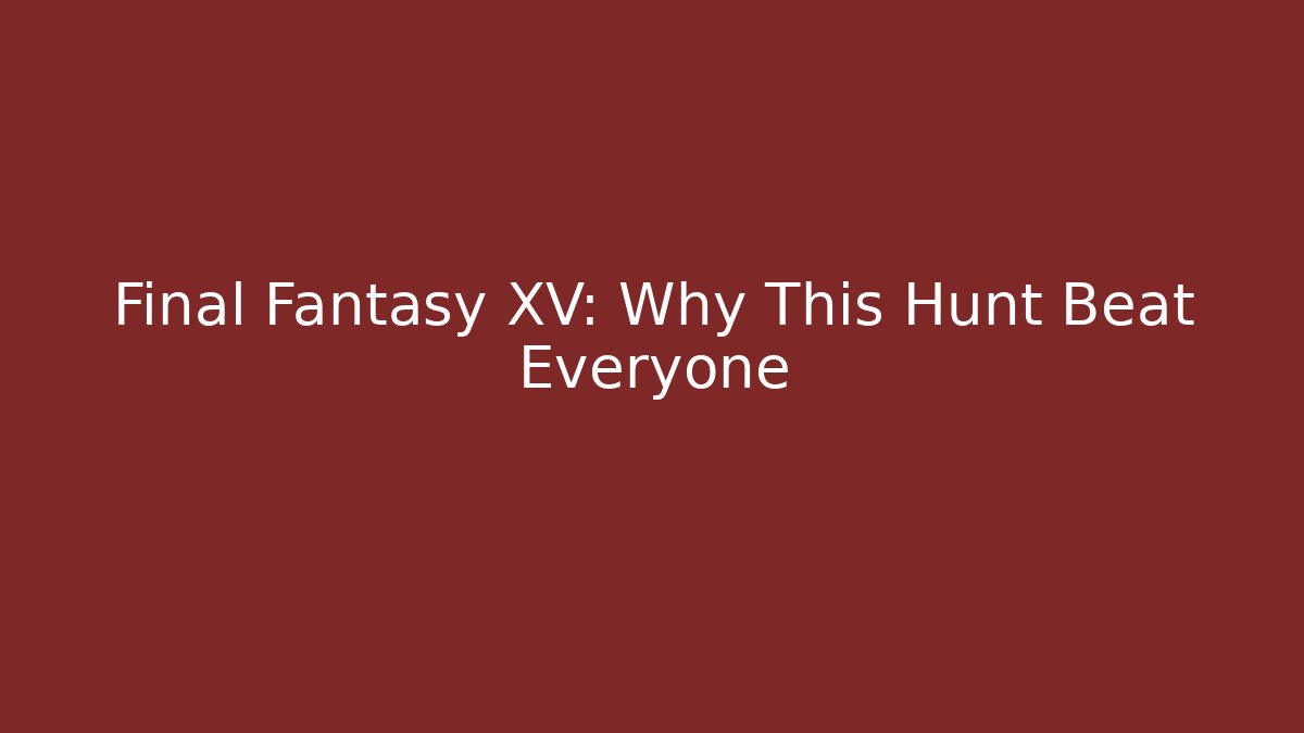 Final Fantasy XV: Why This Hunt Beat Everyone