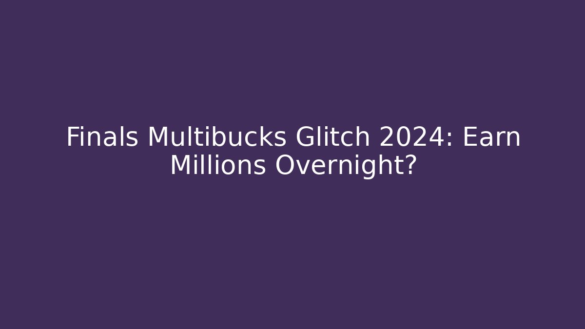Finals Multibucks Glitch 2024: Earn Millions Overnight?