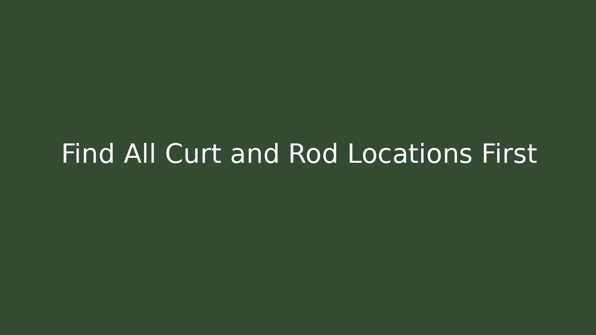 Find All Curt and Rod Locations First