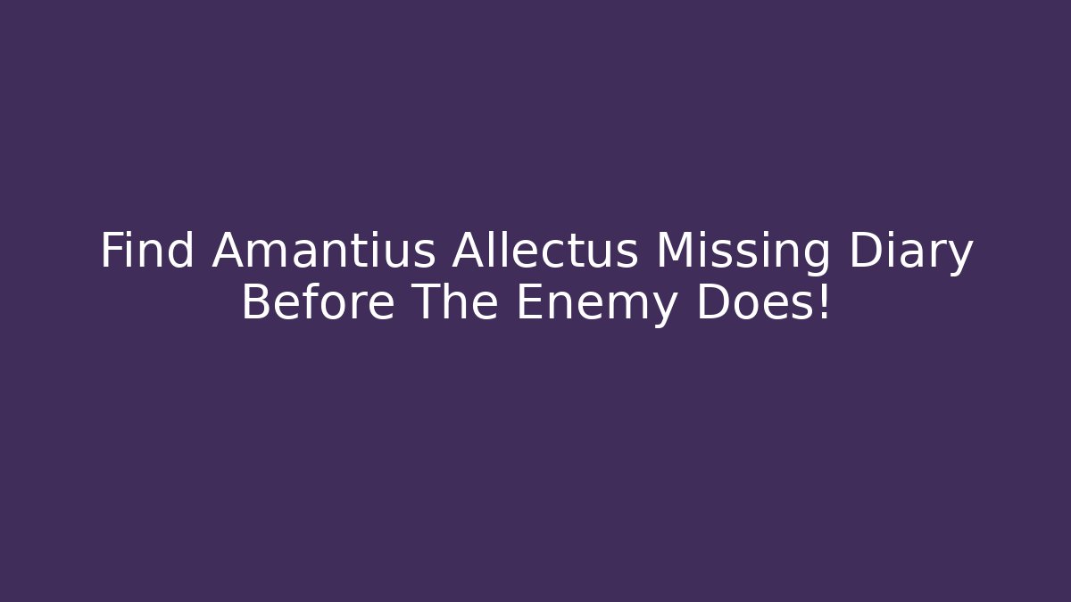 Find Amantius Allectus Missing Diary Before The Enemy Does!
