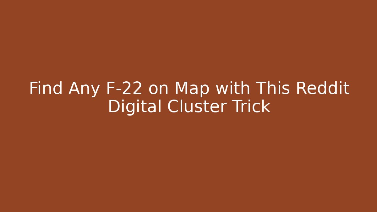 Find Any F-22 on Map with This Reddit Digital Cluster Trick