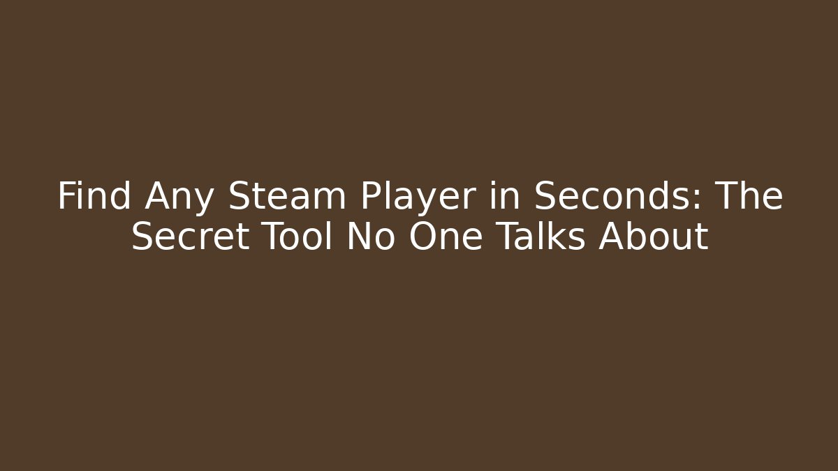 Find Any Steam Player in Seconds: The Secret Tool No One Talks About - The Family Holidays