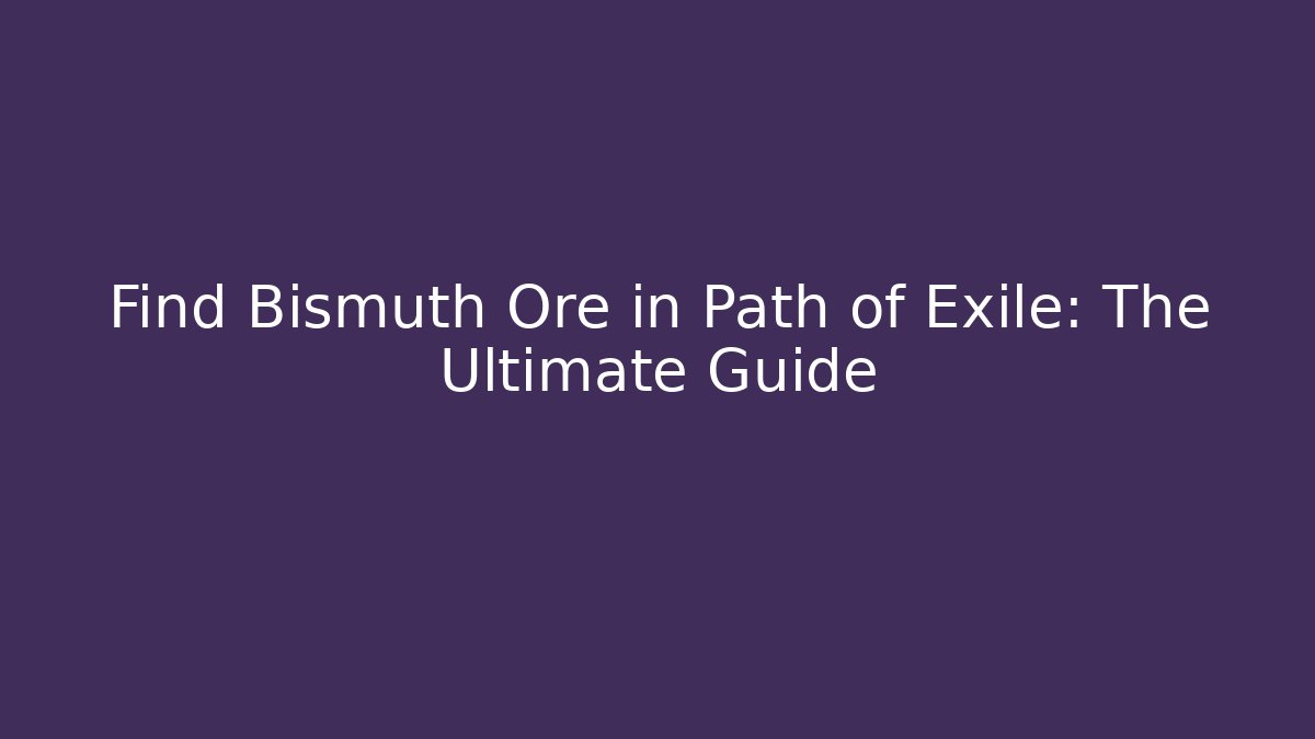 Find Bismuth Ore in Path of Exile: The Ultimate Guide