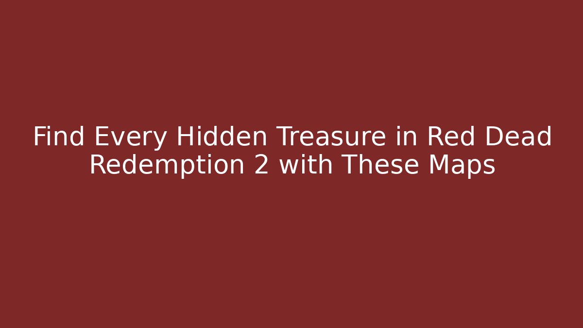 Find Every Hidden Treasure in Red Dead Redemption 2 with These Maps