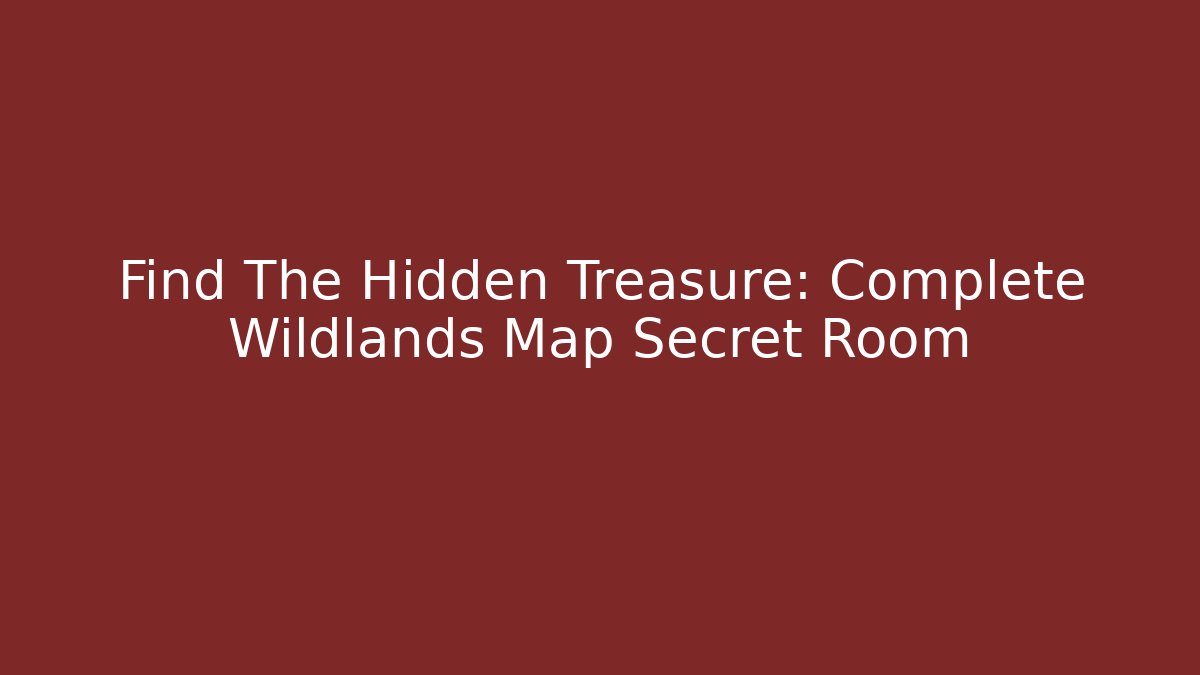 Find The Hidden Treasure: Complete Wildlands Map Secret Room
