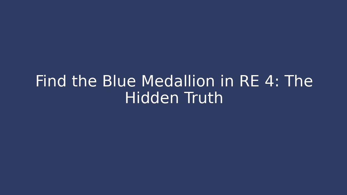 Find the Blue Medallion in RE 4: The Hidden Truth