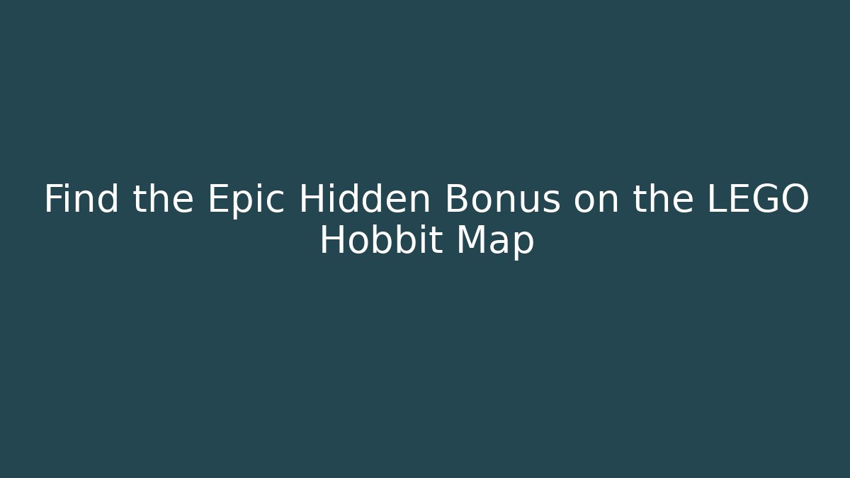 Find the Epic Hidden Bonus on the LEGO Hobbit Map - The Family Holidays