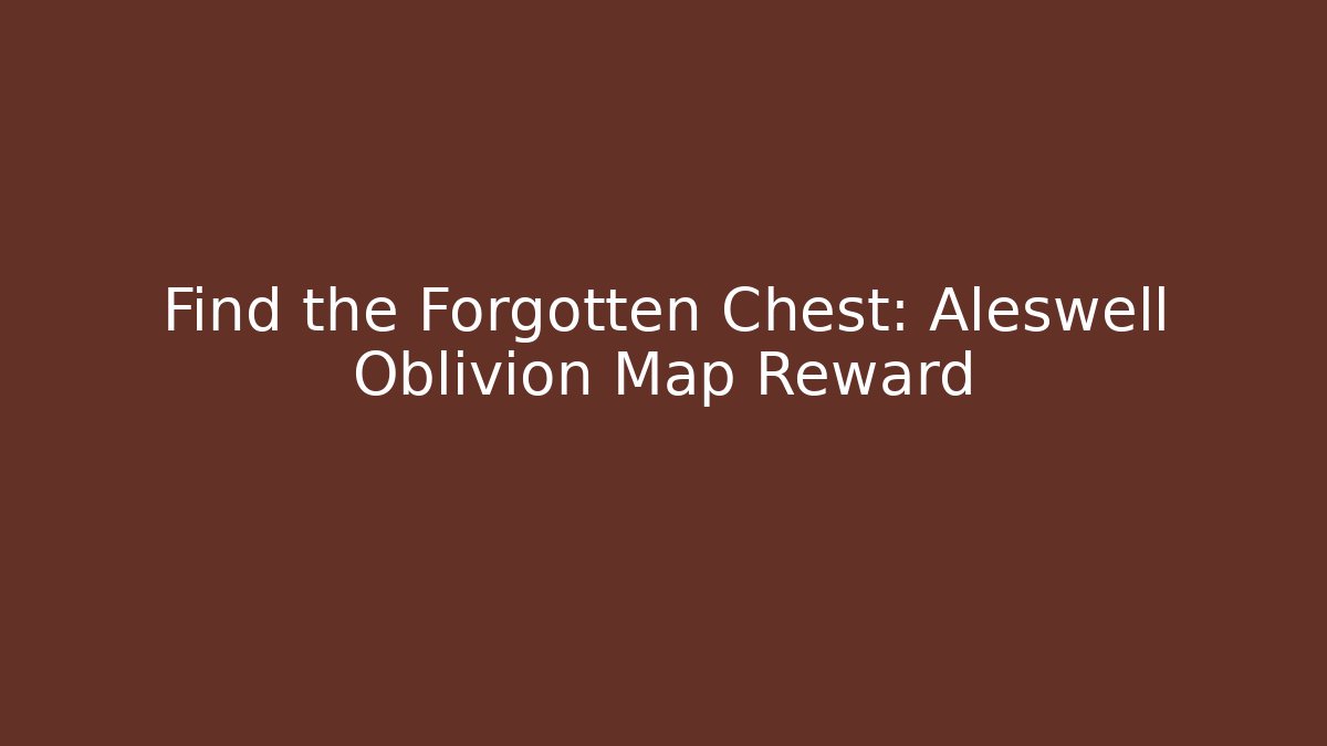 Find the Forgotten Chest: Aleswell Oblivion Map Reward