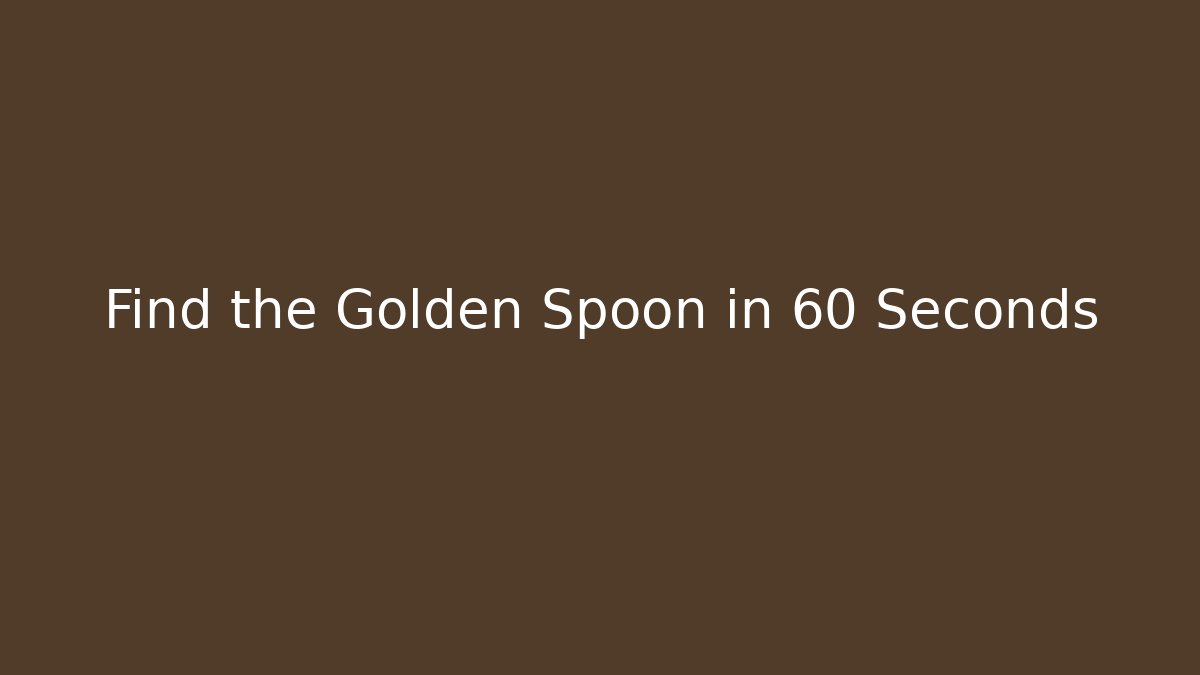 Find the Golden Spoon in 60 Seconds