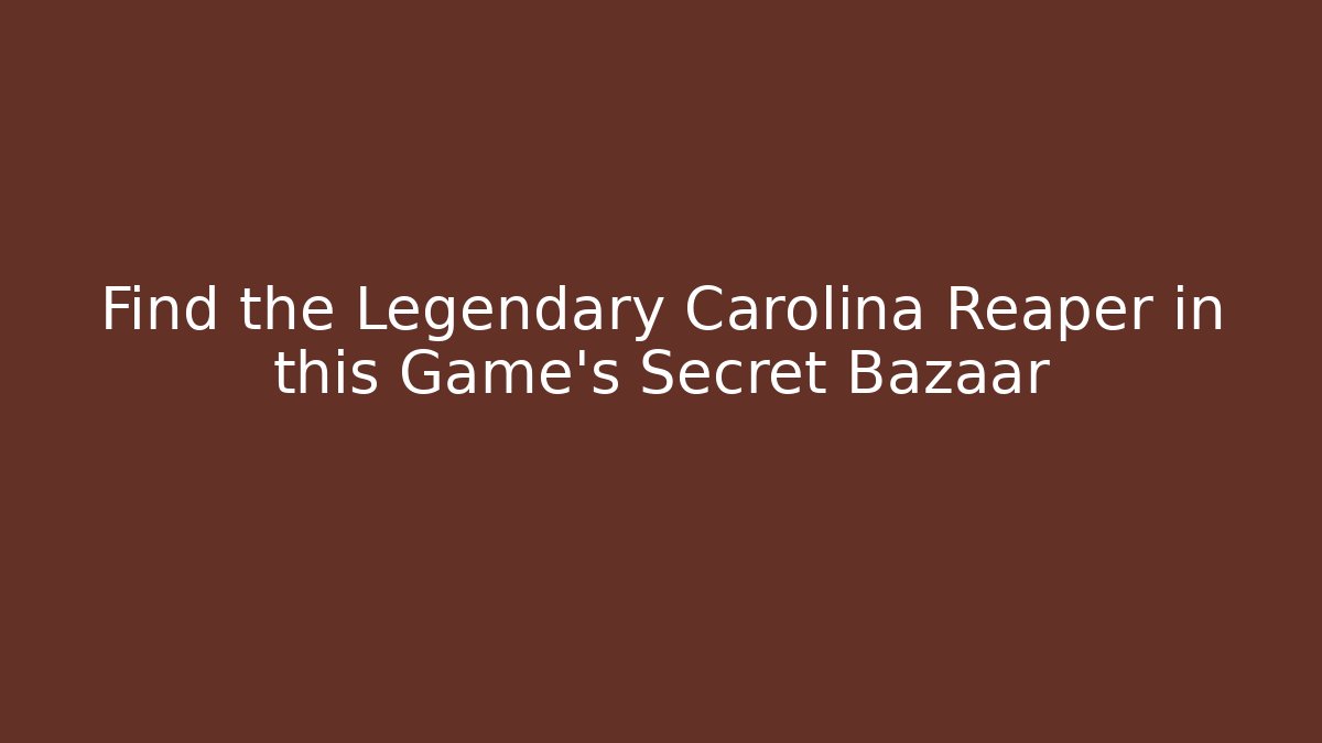 Find the Legendary Carolina Reaper in this Game's Secret Bazaar