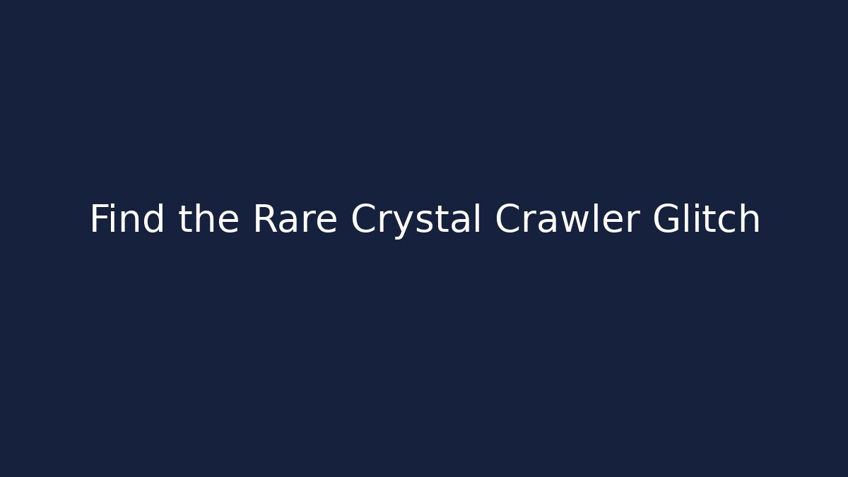 Find the Rare Crystal Crawler Glitch