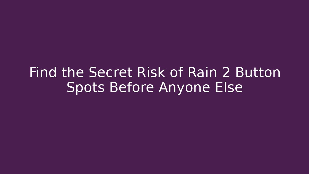 Find the Secret Risk of Rain 2 Button Spots Before Anyone Else