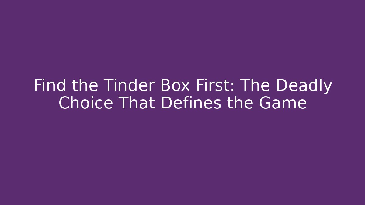 Find the Tinder Box First: The Deadly Choice That Defines the Game
