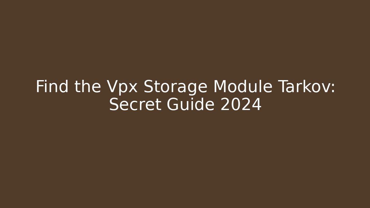 Find the Vpx Storage Module Tarkov: Secret Guide 2024 - The Family Holidays