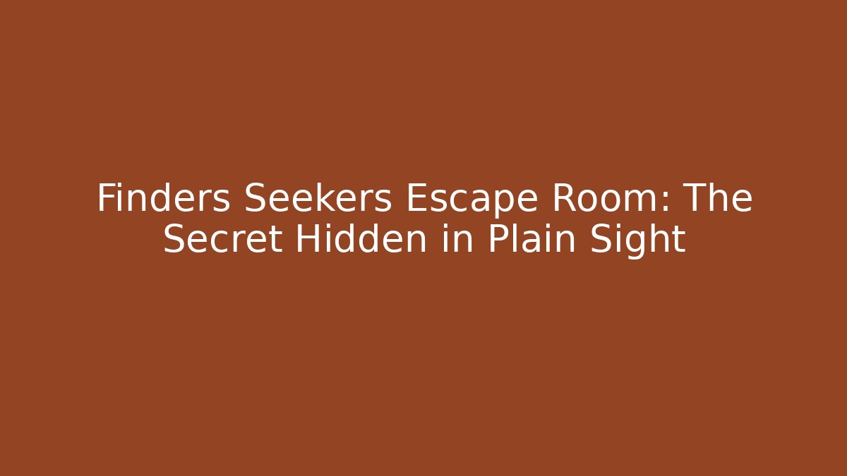 Finders Seekers Escape Room: The Secret Hidden in Plain Sight