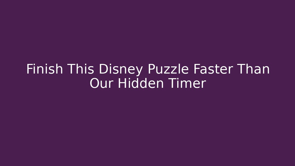 Finish This Disney Puzzle Faster Than Our Hidden Timer