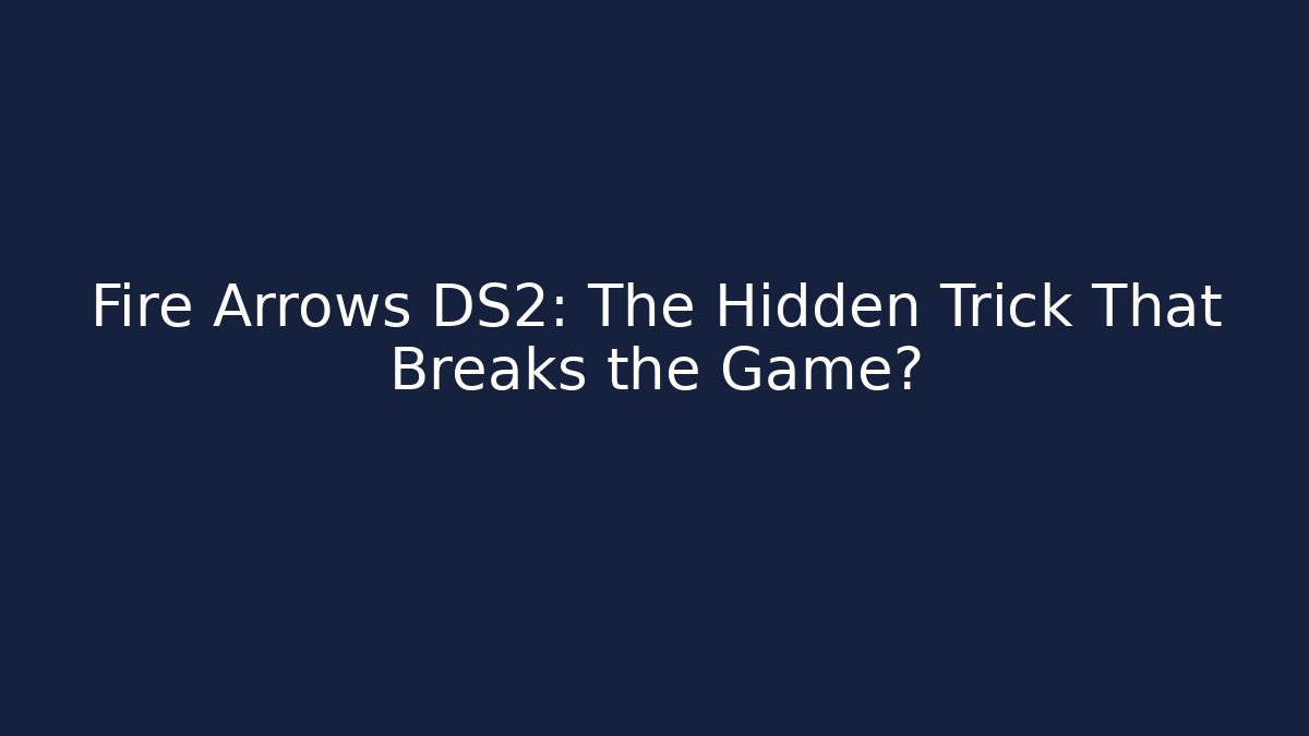 Fire Arrows DS2: The Hidden Trick That Breaks the Game?