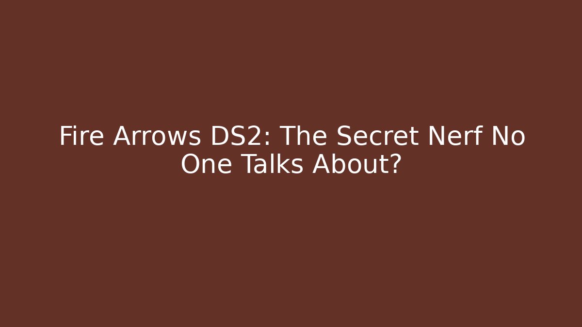 Fire Arrows DS2: The Secret Nerf No One Talks About?