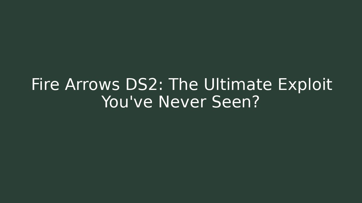 Fire Arrows DS2: The Ultimate Exploit You’ve Never Seen?