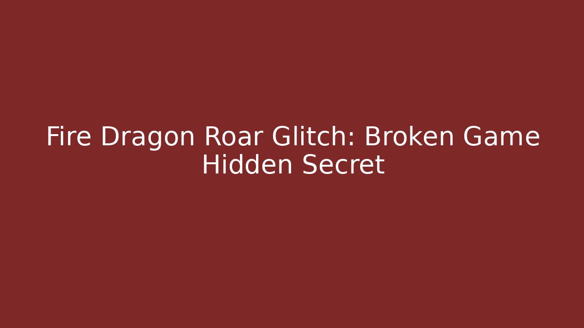 Fire Dragon Roar Glitch: Broken Game Hidden Secret - The Family Holidays