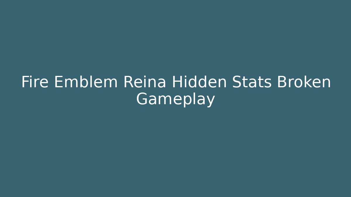 Fire Emblem Reina Hidden Stats Broken Gameplay