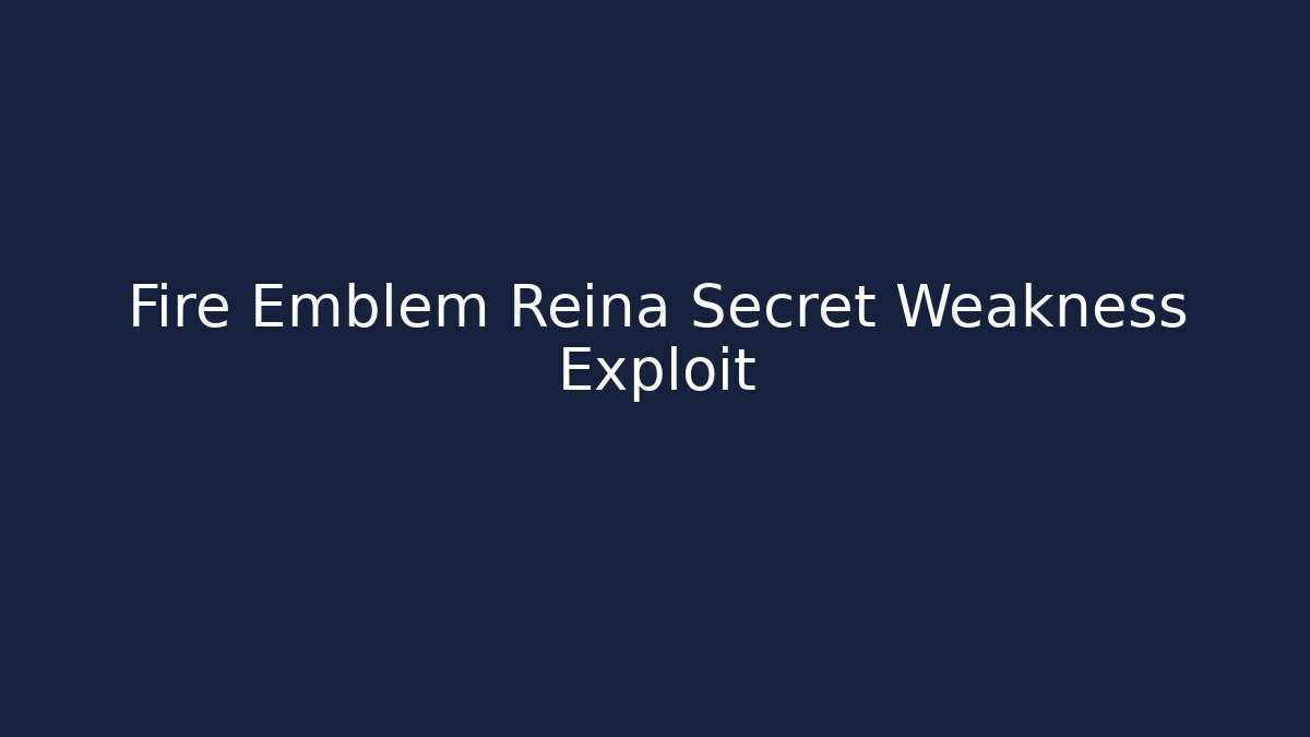 Fire Emblem Reina Secret Weakness Exploit