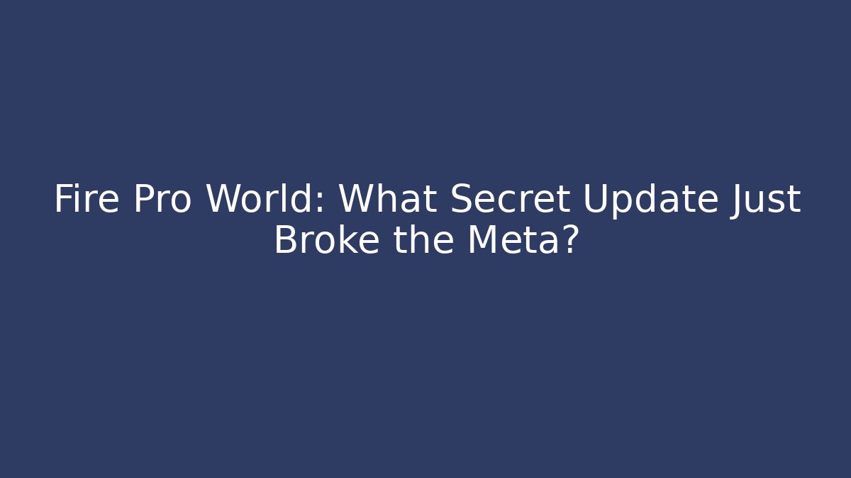 Fire Pro World: What Secret Update Just Broke the Meta?